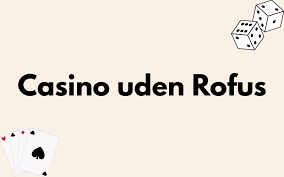 Online Casino Uden ROFUS Din Guide til Spil uden Begrænsninger Online Casino Uden ROFUS Din Guide til Spil uden Begrænsninger